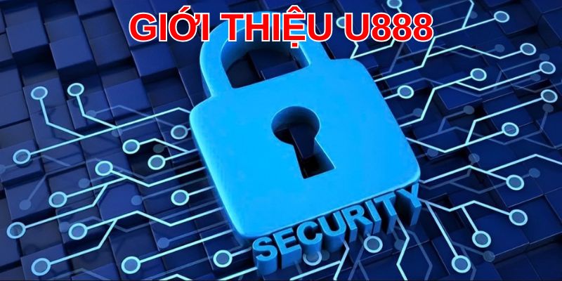 Giới thiệu U888 cùng hệ thống bảo mật an toàn tuyệt đối