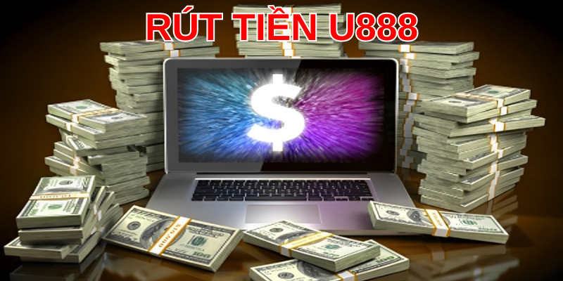 Hướng dẫn chi tiết các bước rút tiền U888